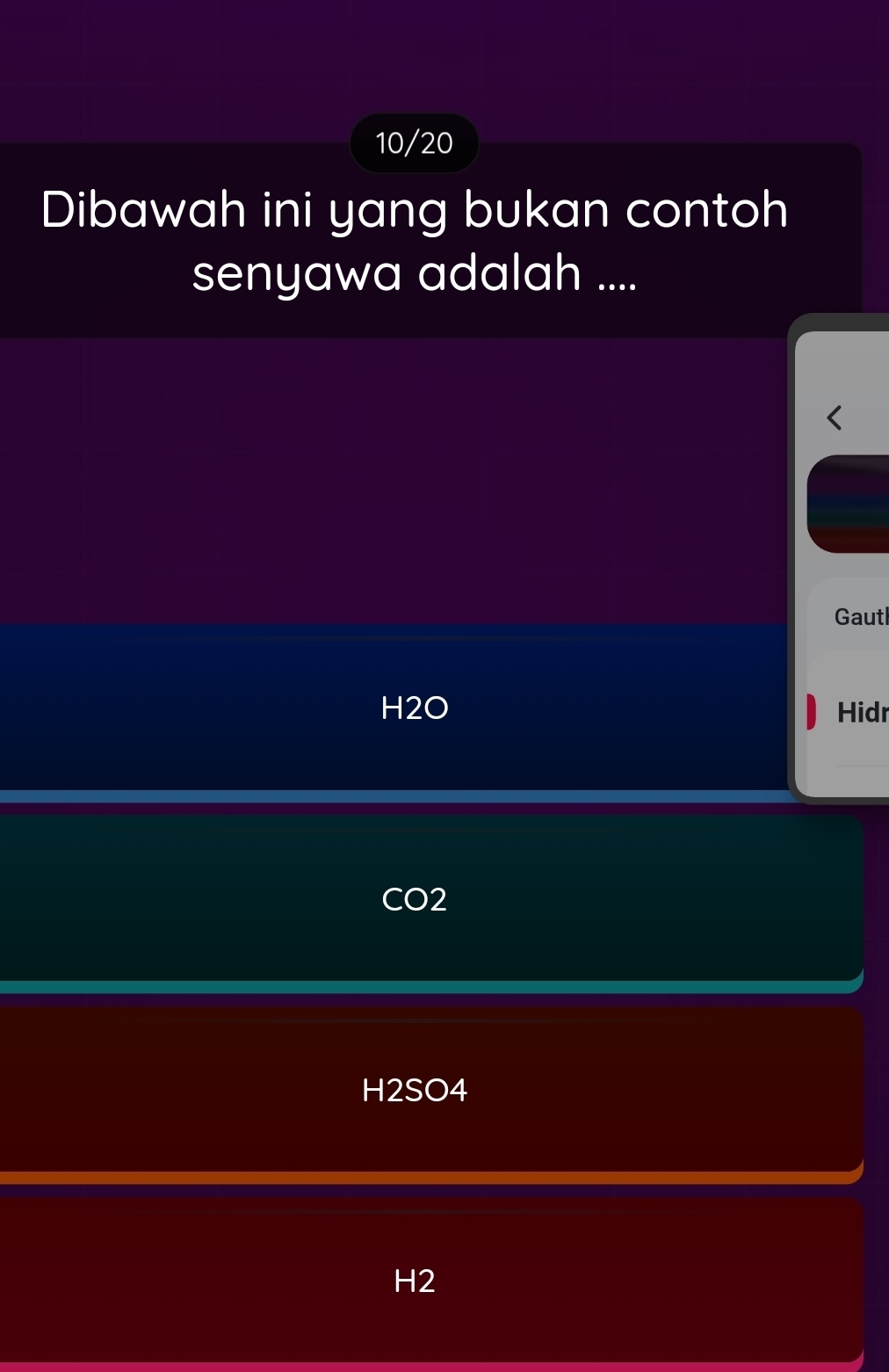 10/20
Dibawah ini yang bukan contoh
senyawa adalah ....
Gautl
H2O Hidr
CO2
H2SO4
H2