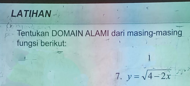 LATIHAN 
Tentukan DOMAIN ALAMI dari masing-masing 
fungsi berikut: 
1 
7. y=sqrt(4-2x)