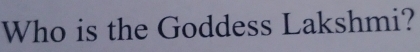 Who is the Goddess Lakshmi?