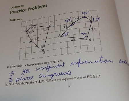 LESSON 12
Practice Problems
108°
Problem 1
2.2 1.4
2.8
3.2
E 94
4.1 G
a. Show that the two pentagons are congruent.
b. Find the side lengths of ABCDE and the angle measures of FGHIJ.