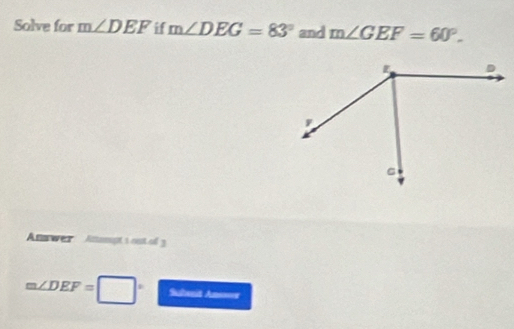 Solve for m∠ DEF if m∠ DEG=83° and m∠ GEF=60°. 
Answer Amongt 1 ost of 3
m∠ DEF=□° Staeit Ano===