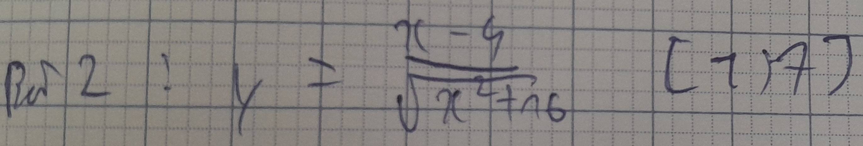 2!
y= (x-4)/sqrt(x^2+16) 
[7)D