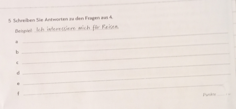 Schreiben Sie Antworten zu den Fragen aus 4. 
Beispiel: 
_ 
_a 
_b 
_C 
_d 
_e 
f 
Punkte _/ u