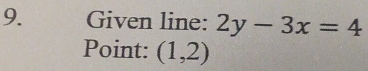 Given line: 2y-3x=4
Point: (1,2)