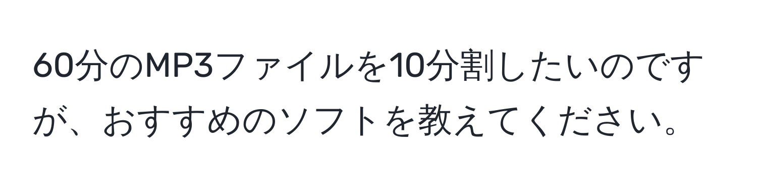 60分のMP3ファイルを10分割したいのですが、おすすめのソフトを教えてください。