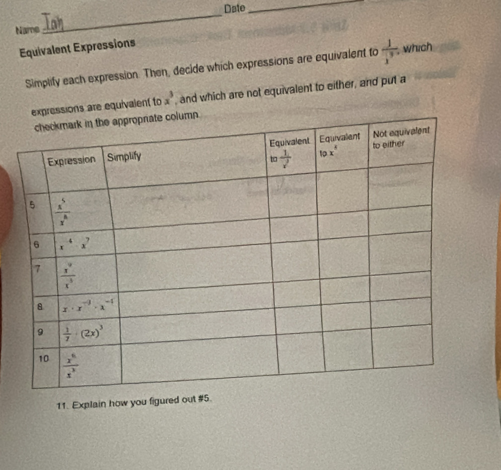 Date_
Name
_
Equivalent Expressions
Simplify each expression. Then, decide which expressions are equivalent to  1/x^3 . which
ressions are equivalent to x^3 , and which are not equivalent to either, and put a
11. Explain how you figured out