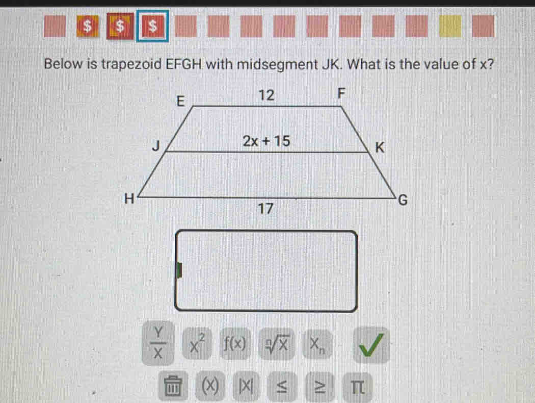 $ $ $
Below is trapezoid EFGH with midsegment JK. What is the value of x?
 Y/X  x^2 f(x) sqrt[n](x) X_n
000 (x) |×| ≥ π