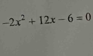 -2x^2+12x-6=0