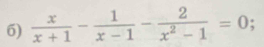  x/x+1 - 1/x-1 - 2/x^2-1 =0;