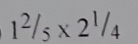 1^2/_5* 2^1/_4