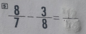 5  8/7 - 3/8 = _  □ /□  