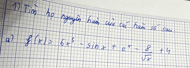 Tim ho ngugin hamn cuo cai ham so sau 
a) f(x)=6x^3-sin x+e^x- 8/sqrt(x) +4