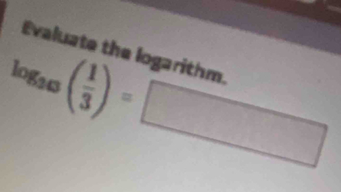 Evaluate the logarithm.
log _20( 1/3 )=□