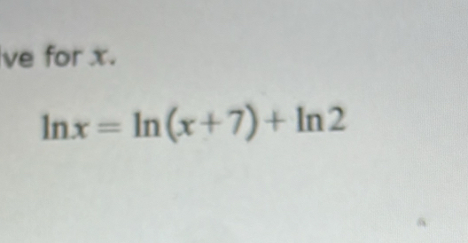 ve for x.
ln x=ln (x+7)+ln 2