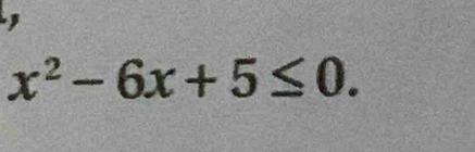 x^2-6x+5≤ 0.