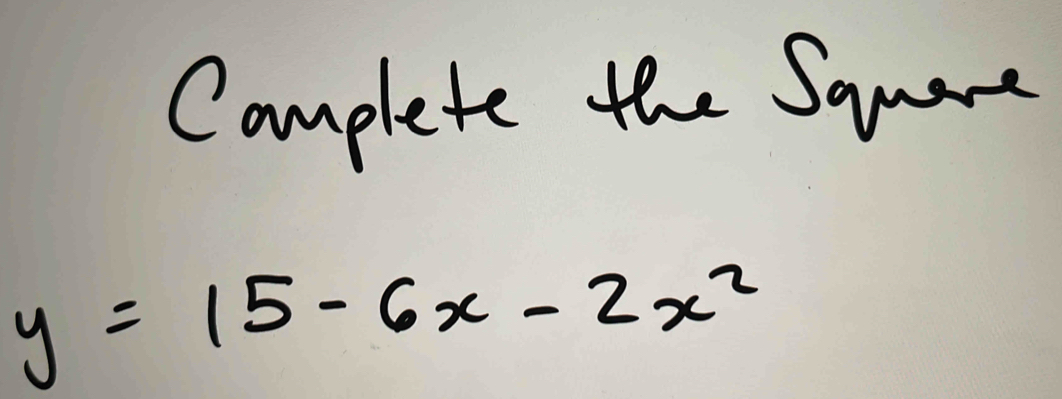 Complete the Square
y=15-6x-2x^2