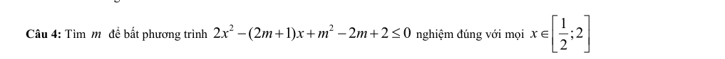 Tìm m đề bất phương trình 2x^2-(2m+1)x+m^2-2m+2≤ 0 nghiệm đúng với mọi x∈ [ 1/2 ;2]