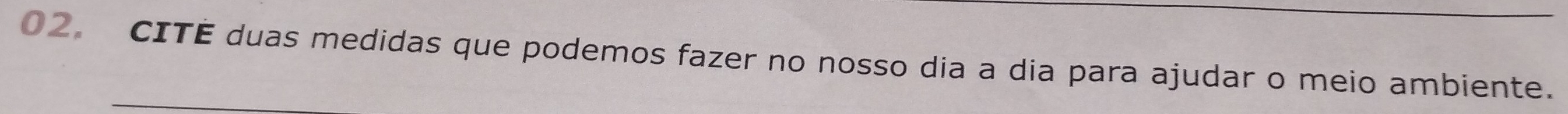 CITE duas medidas que podemos fazer no nosso dia a dia para ajudar o meio ambiente.