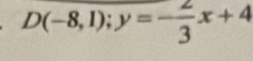 D(-8,1);y=- 2/3 x+4