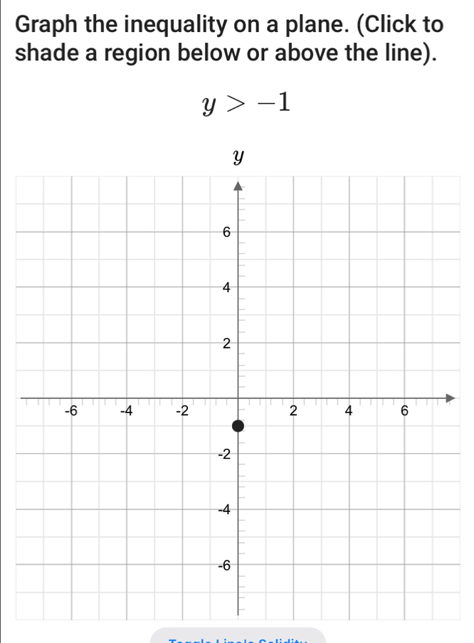 Graph the inequality on a plane. (Click to 
shade a region below or above the line).
y>-1