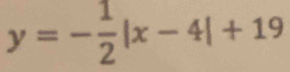 y=- 1/2 |x-4|+19