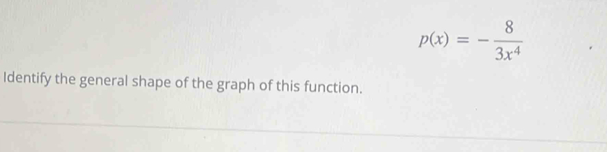 p(x)=- 8/3x^4 
Identify the general shape of the graph of this function.