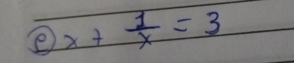 x+ 1/x =3