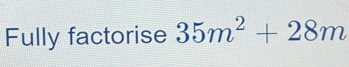 Fully factorise 35m^2+28m