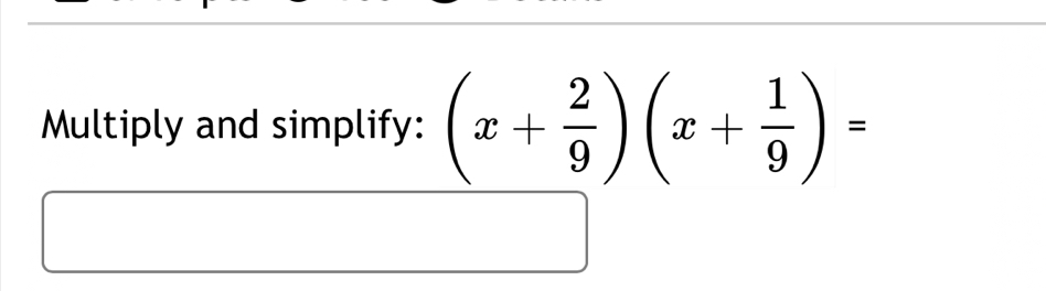 Multiply and simplify: (x+ 2/9 )(x+ 1/9 )=