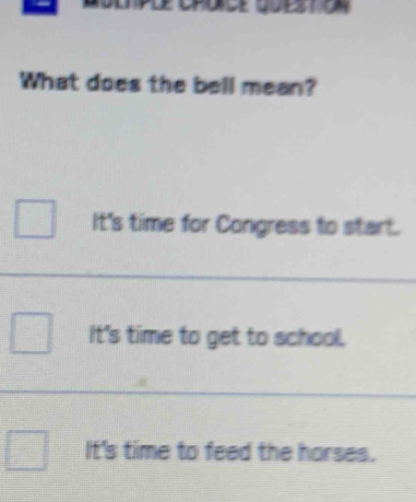 What does the bell mean?
It's time for Congress to start.
It's time to get to school.
It's time to feed the horses.