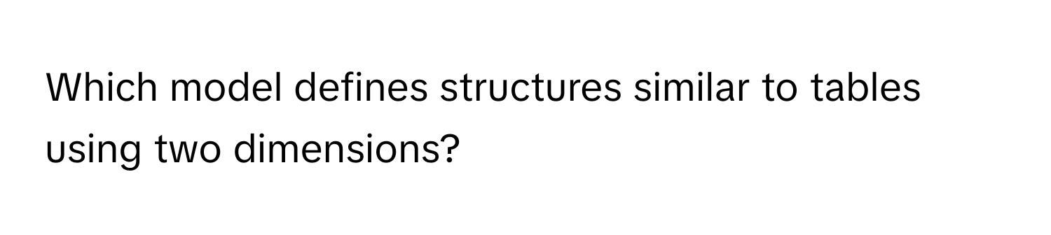 Solved: Which model defines structures similar to tables using two ...