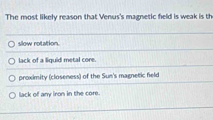 Solved: The most likely reason that Venus's magnetic field is weak is ...