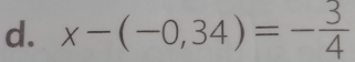 x-(-0,34)=- 3/4 