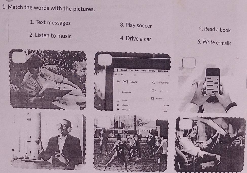 Match the words with the pictures. 
1. Text messages 3. Play soccer 5. Read a book 
2. Listen to music 4. Drive a car 6. Write e-mails