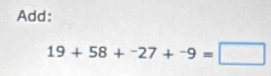 Add:
19+58+^-27+^-9=□