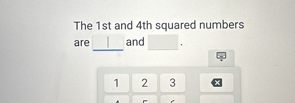 The 1st and 4th squared numbers 
are and 
.
1 2 3 x