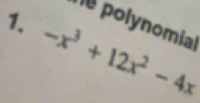 he polynomial 
1. -x^3+12x^2-4x