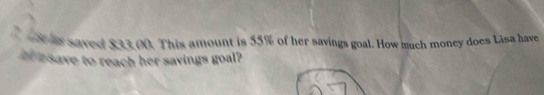 saved $33,00. This amount is 55% of her savings goal. How much money does Lisa have 
save to reach her savings goal?