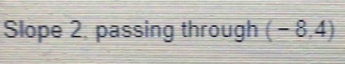 Slope 2, passing through (-8,4)