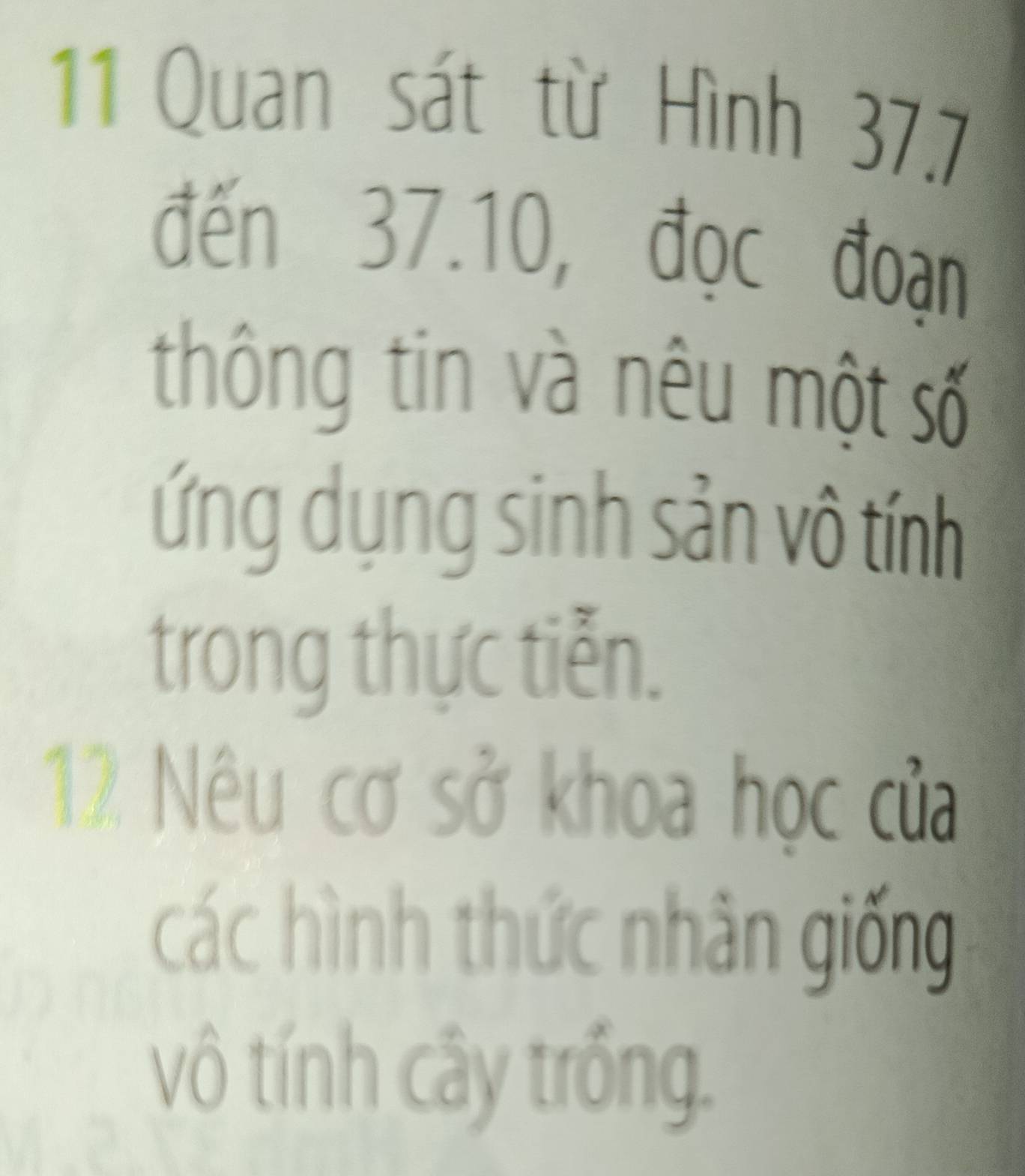 Quan sát từ Hình 37.7
đến 37.10, đọc đoạn 
thông tin và nêu một số 
ứng dụng sinh sản vô tính 
trong thực tiễn.
12 Nêu cơ sở khoa học của 
các hình thức nhân giống 
vô tính cây trống.