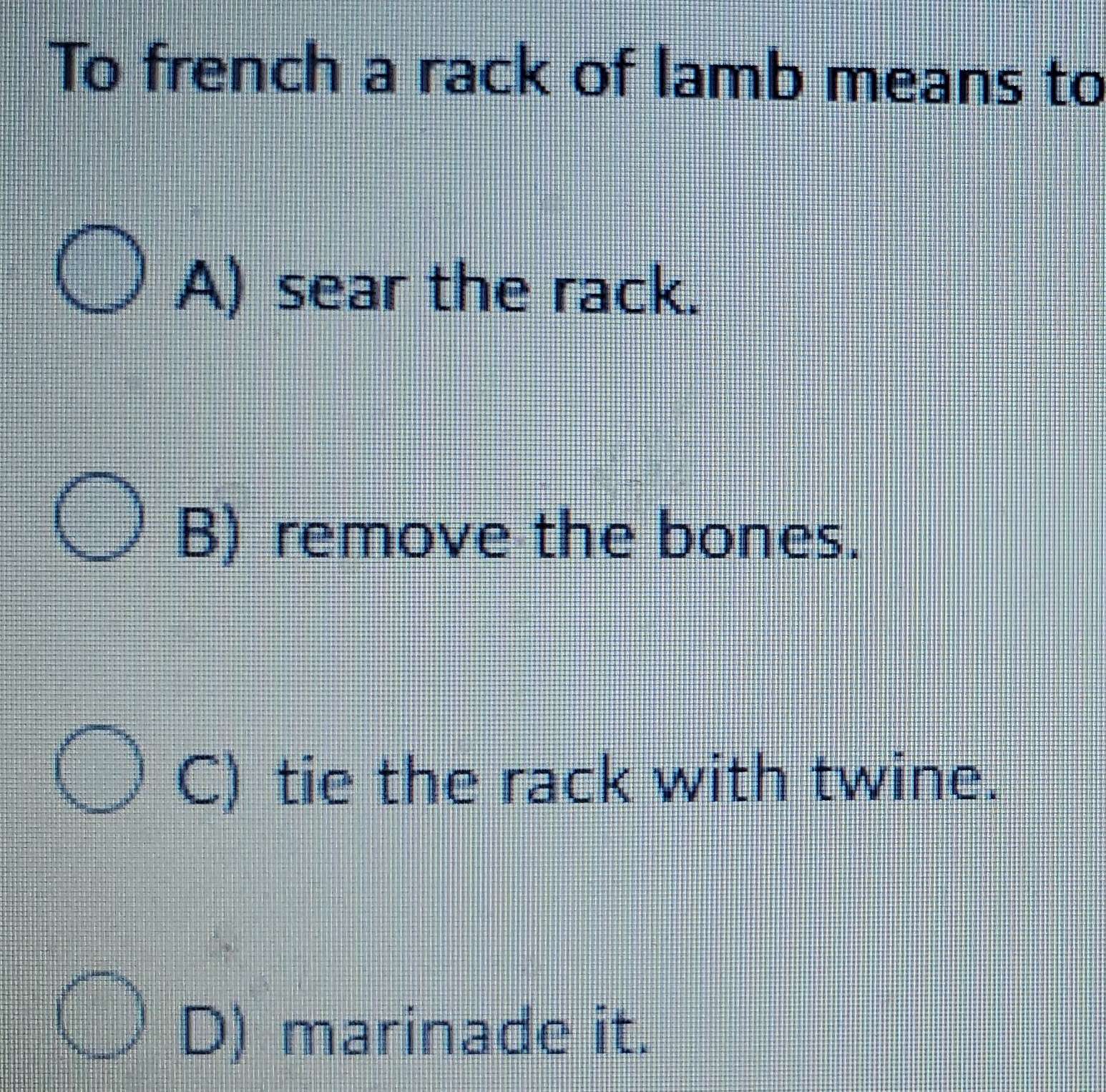 Solved: To french a rack of lamb means to A) sear the rack. B) remove ...