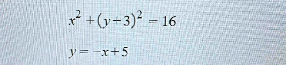 x^2+(y+3)^2=16
y=-x+5