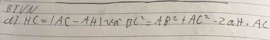 BTVN 
a7 HC=|AC-AH|vaBC^2=AB^2+AC^2-2aH· AC