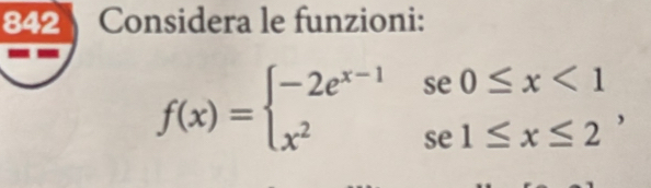 842 Considera le funzioni:
f(x)=beginarrayl -2e^(x-1)se0≤ x<1 x^2se1≤ x≤ 2endarray. ,