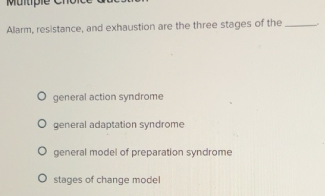 Solved: Alarm, resistance, and exhaustion are the three stages of the ...