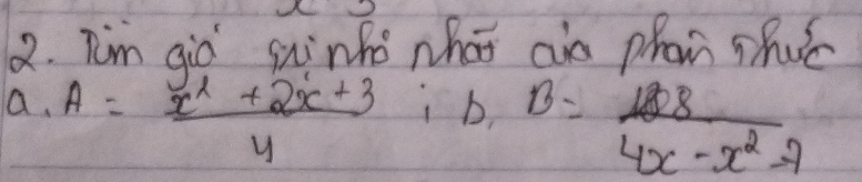 Tim gio ginho what ais phan shué 
a. A= (x^2+2x+3)/4 , B= 188/4x-x^2-7 