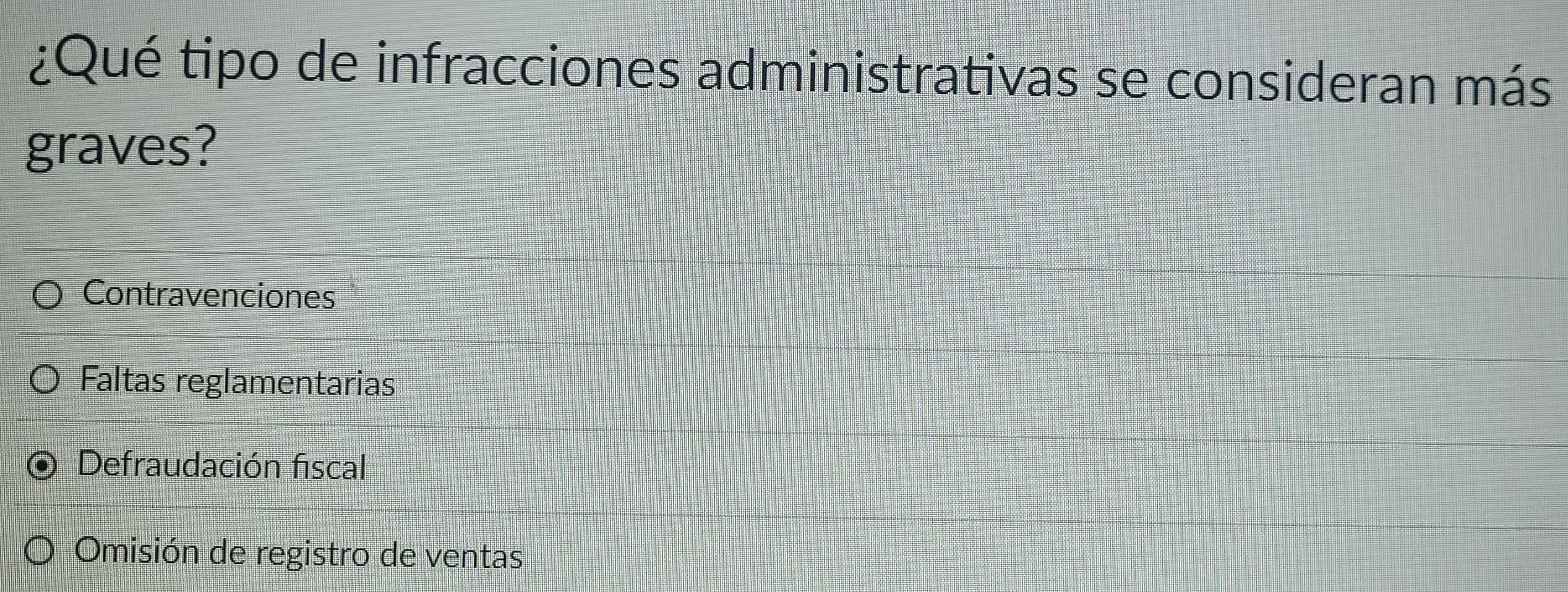 ¿Qué tipo de infracciones administrativas se consideran más
graves?
Contravenciones
Faltas reglamentarias
Defraudación fiscal
Omisión de registro de ventas