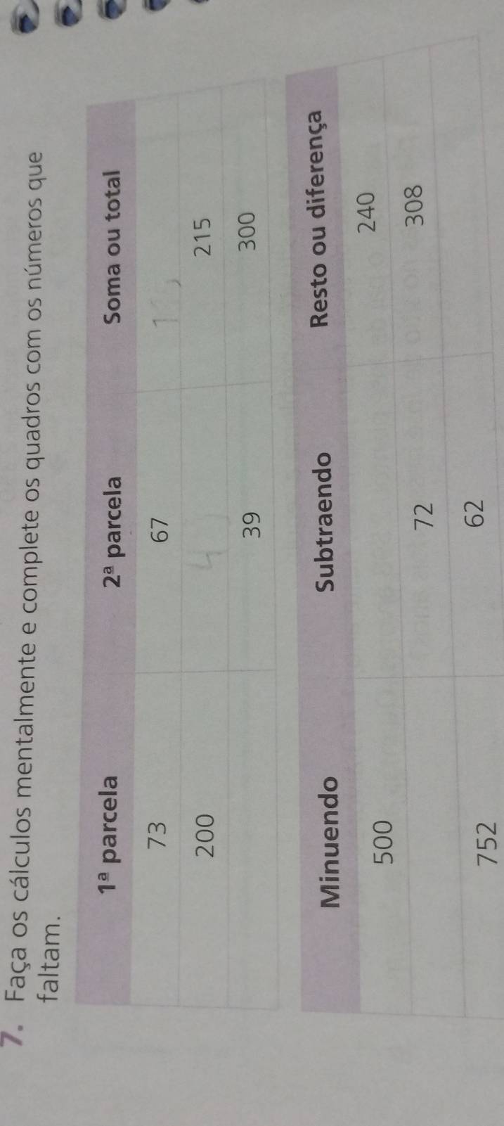 Faça os cálculos mentalmente e complete os quadros com os números que
faltam.