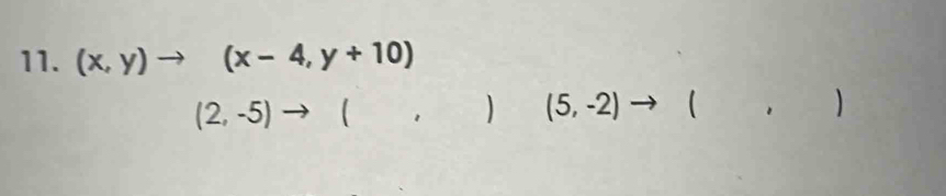 (x,y)to (x-4,y+10)
(2,-5)to
(5,-2) ( 
)