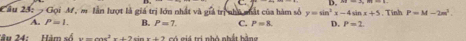 Gọi M, m lần lượt là giá trị lớn nhất và giả trị nhà nhất của hàm số y=sin^2x-4sin x+5. Tinh P=M-2m^2
A. P=1. B. P=7. C. P=8. D. P=2
Tâu 24: Hàm số x=cos^2x+2 sir = C t á tri nhó nhất hà n g